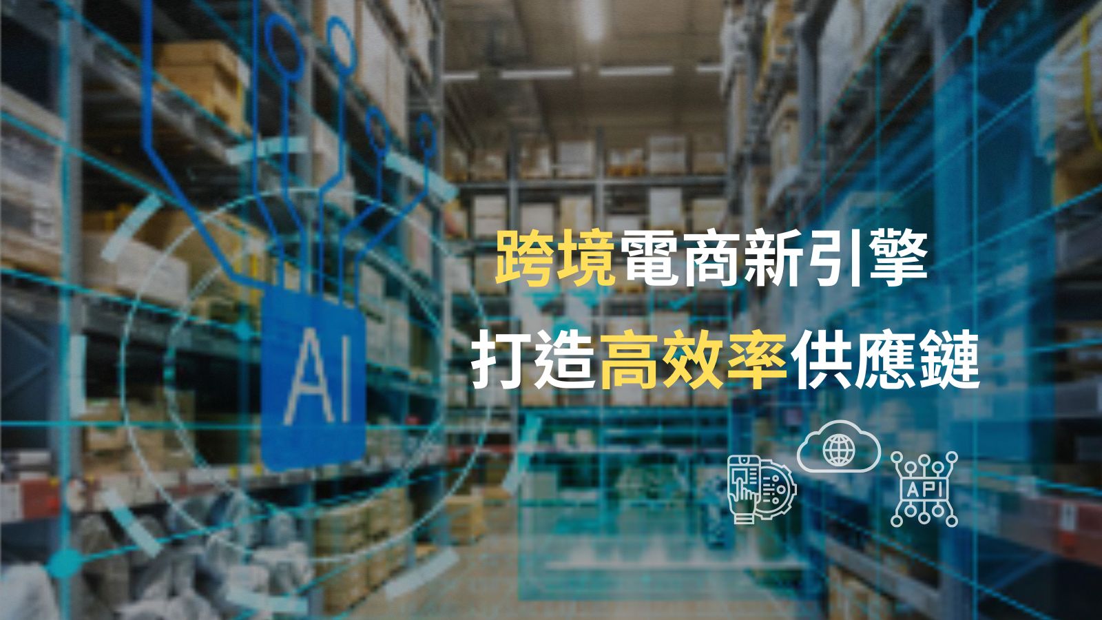 跨境電商新引擎!智慧倉儲 + API 整合,打造全球出貨高效率供應鏈
